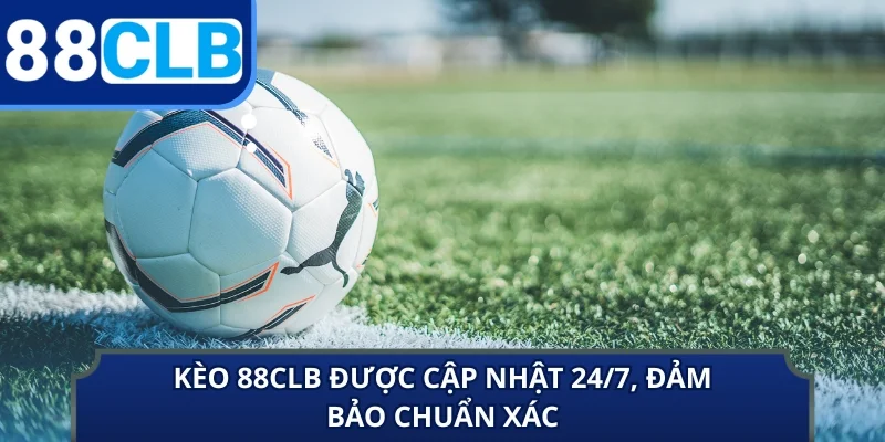 Kèo 88CLB được cập nhật 24/7, đảm bảo chuẩn xác